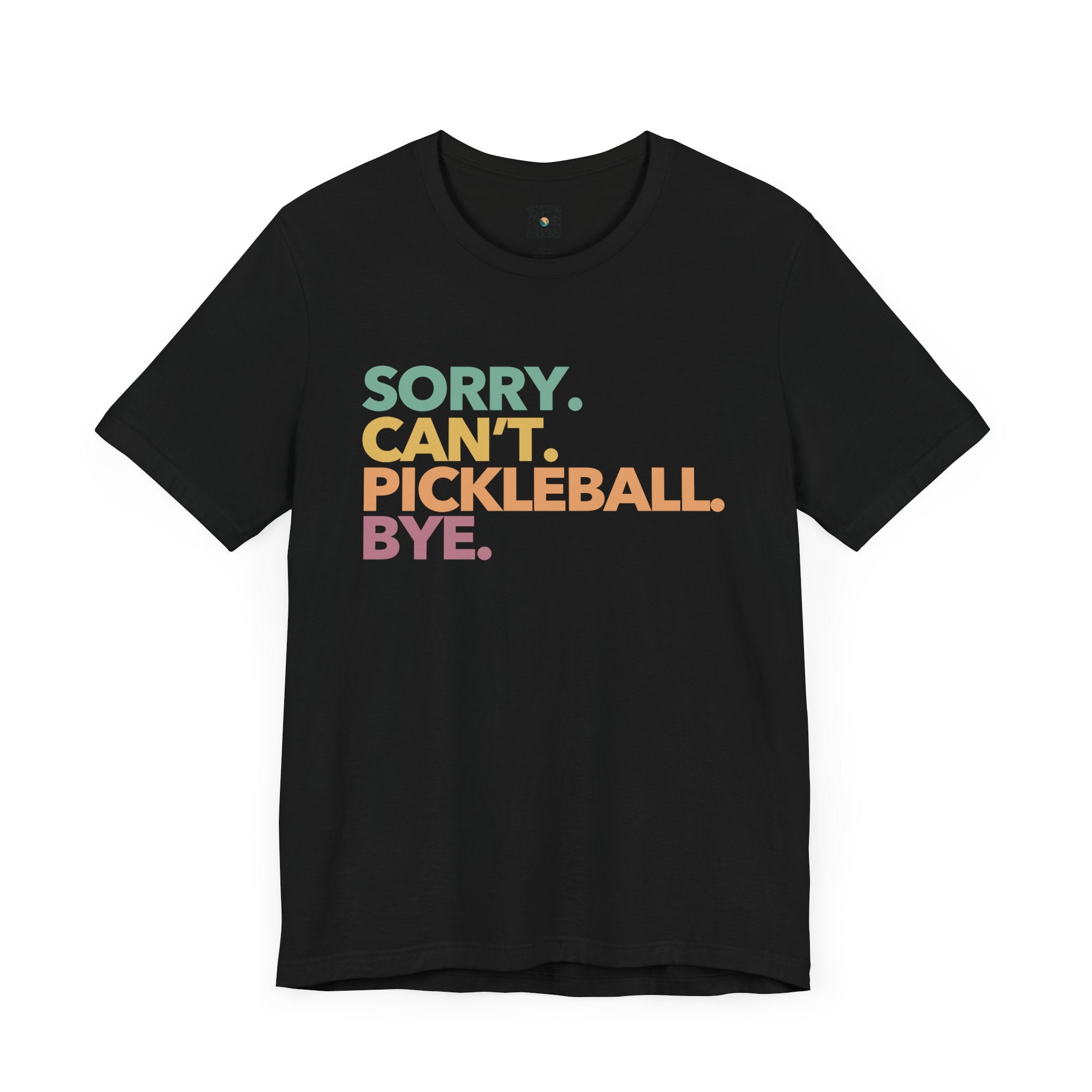 Pickleball T-Shirt - Colorful SORRY. CAN'T. PICKLEBALL. BYE.