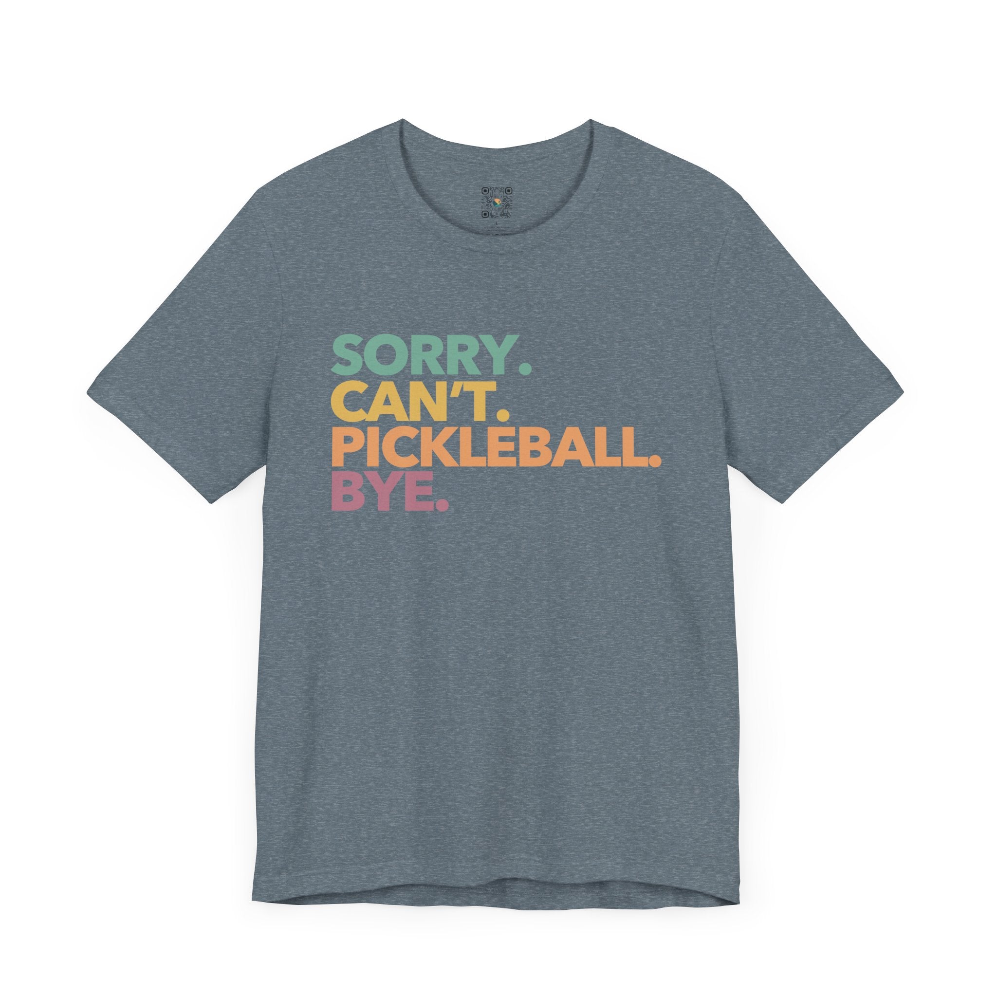 Pickleball T-Shirt - Colorful SORRY. CAN'T. PICKLEBALL. BYE.