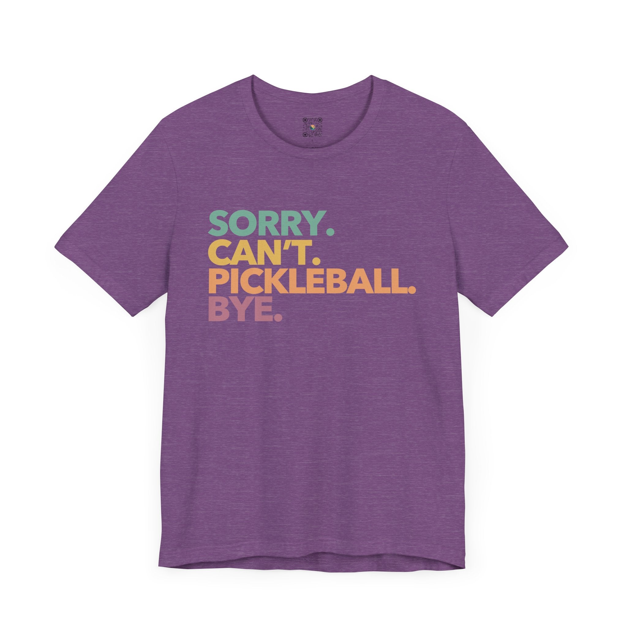 Pickleball T-Shirt - Colorful SORRY. CAN'T. PICKLEBALL. BYE.