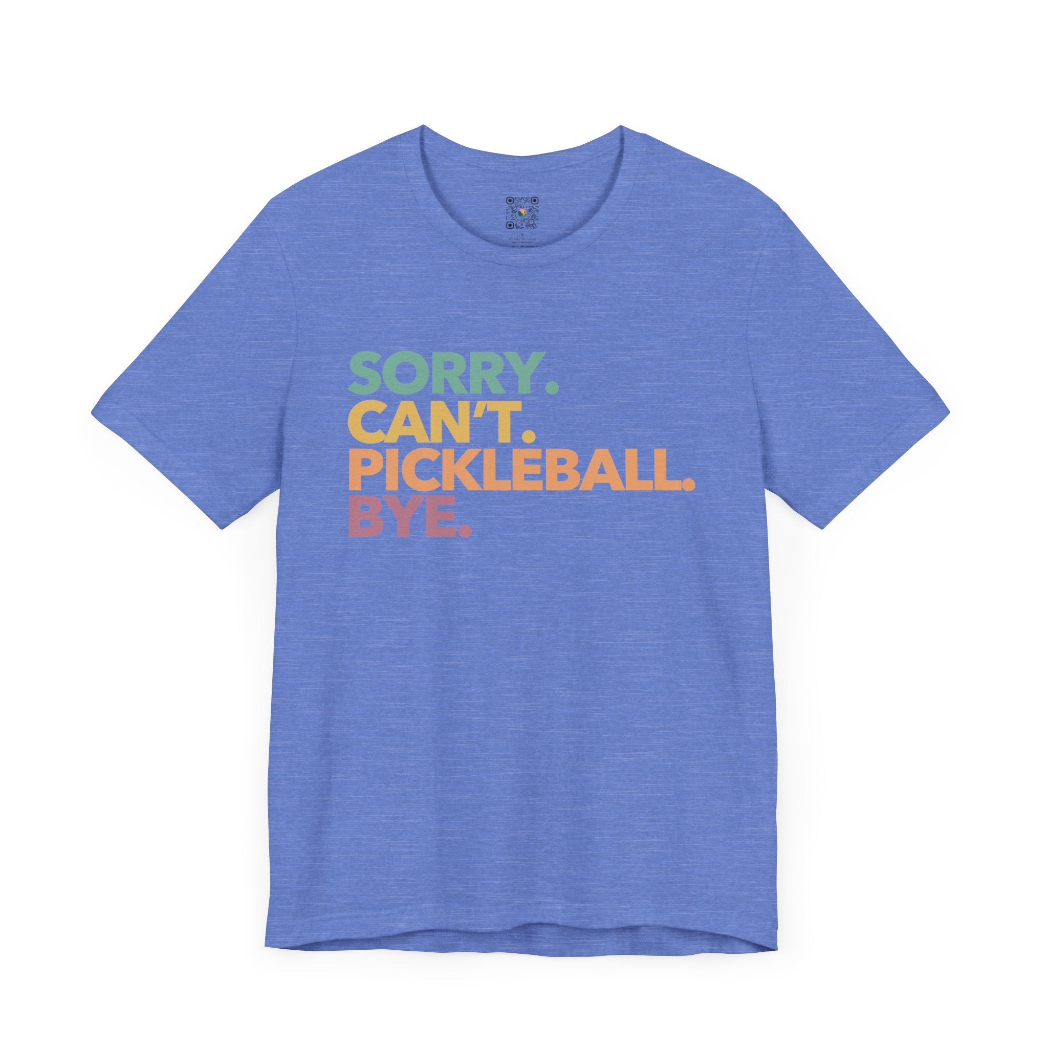 Pickleball T-Shirt - Colorful SORRY. CAN'T. PICKLEBALL. BYE.