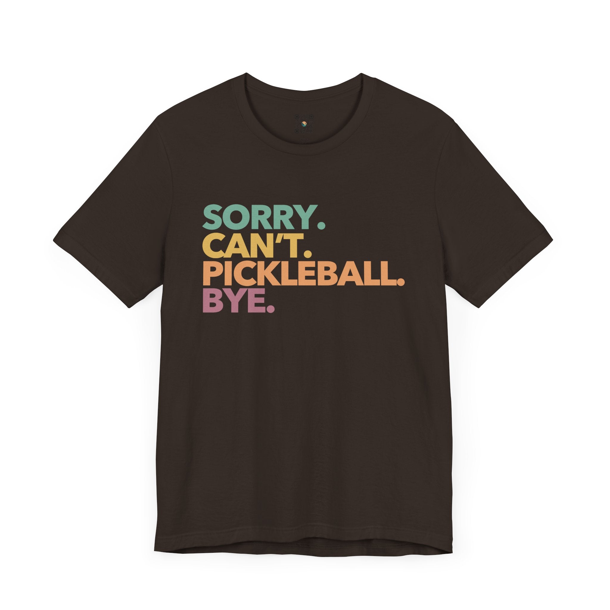 Pickleball T-Shirt - Colorful SORRY. CAN'T. PICKLEBALL. BYE.