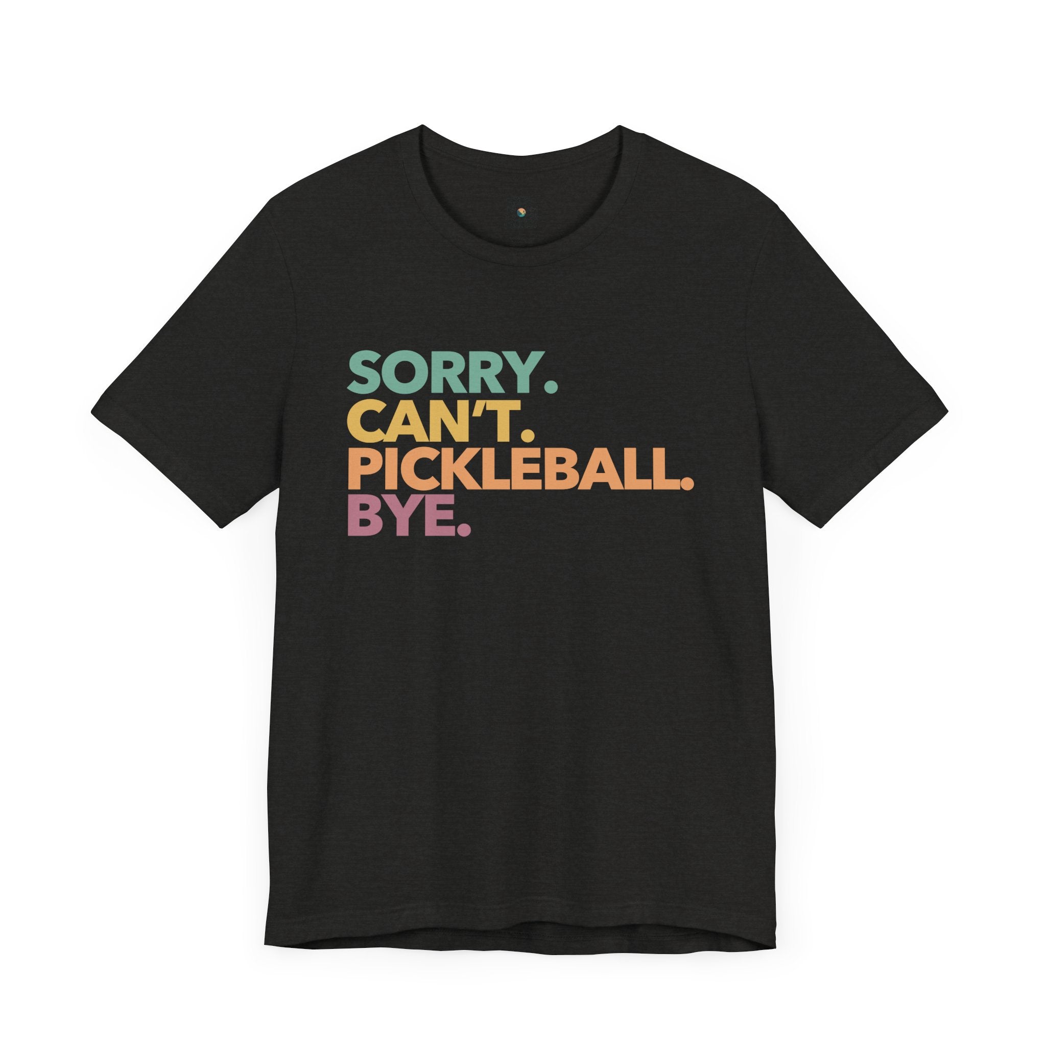 Pickleball T-Shirt - Colorful SORRY. CAN'T. PICKLEBALL. BYE.