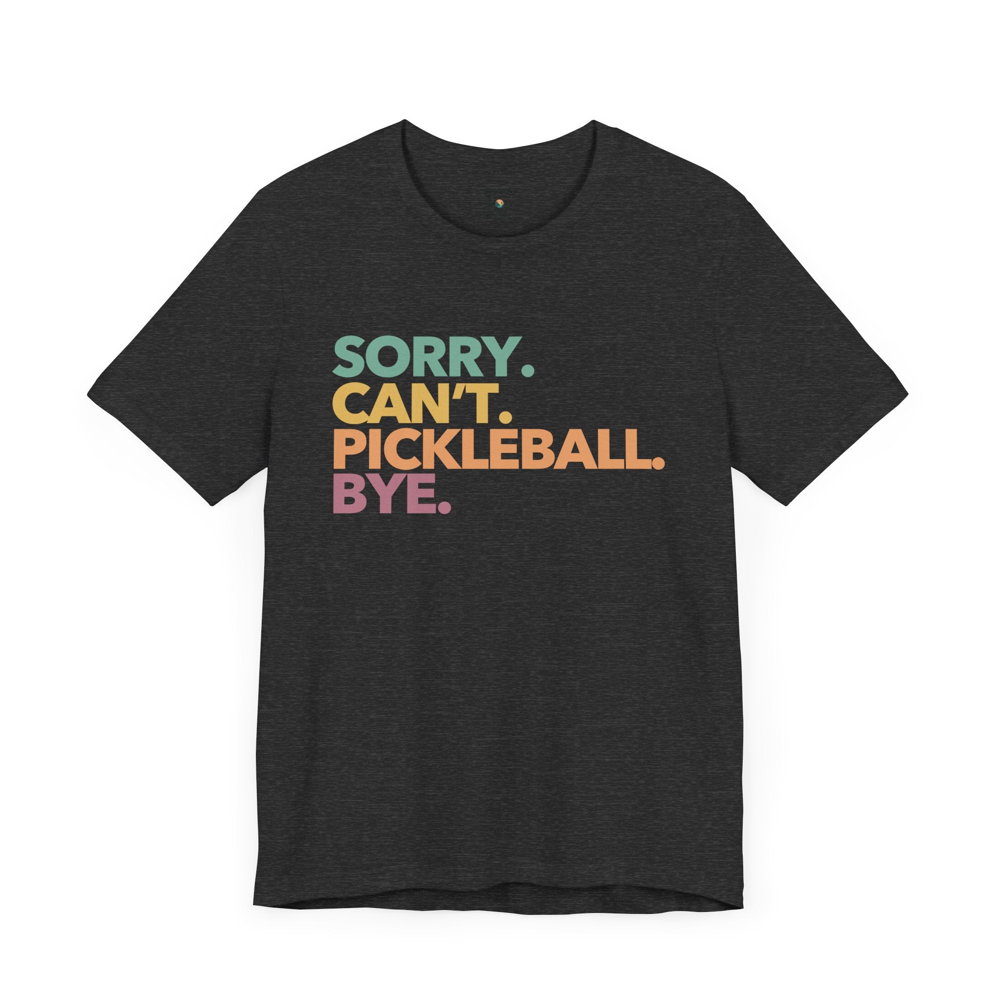 Pickleball T-Shirt - Colorful SORRY. CAN'T. PICKLEBALL. BYE.