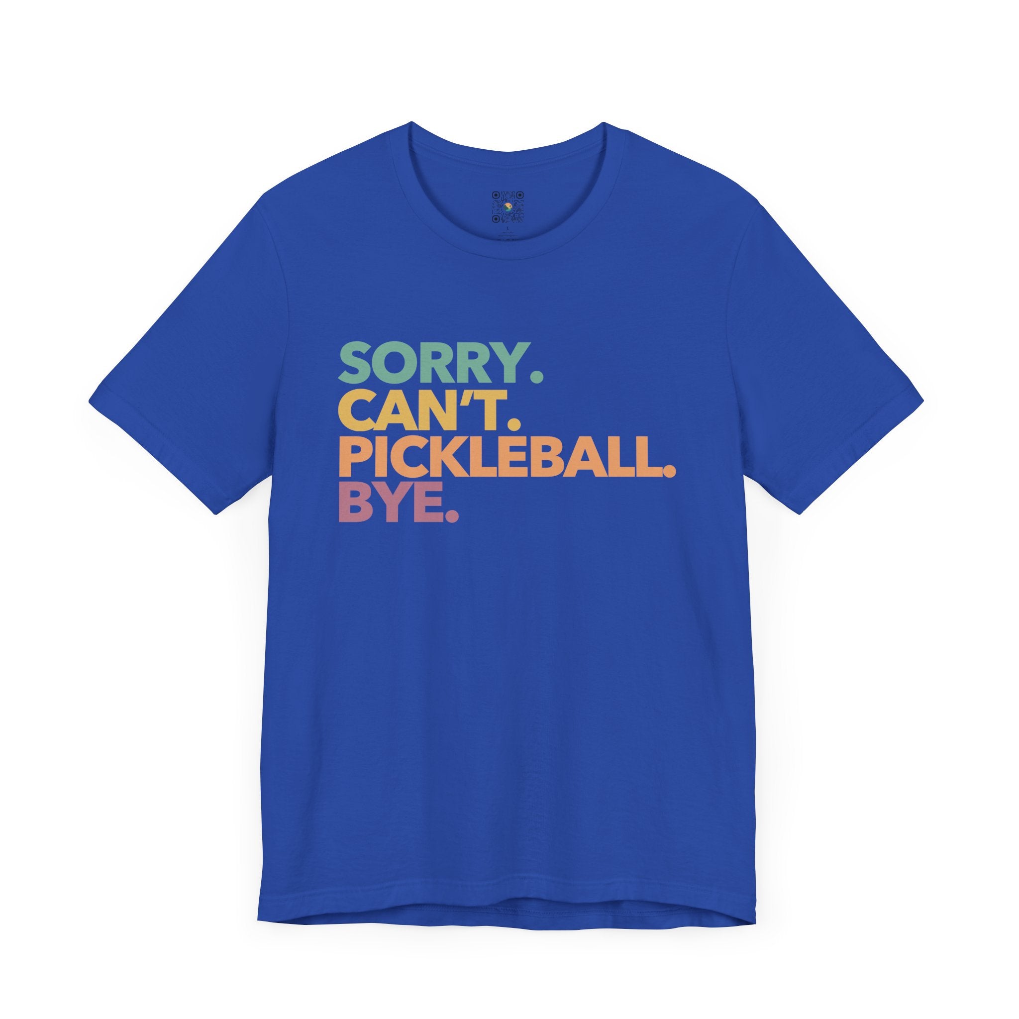 Pickleball T-Shirt - Colorful SORRY. CAN'T. PICKLEBALL. BYE.