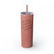 Glitter Dusty Rose skinny tumbler with straw and a script "I'm sorry for what I said while playing pickleball" quote with a small heart