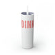 White skinny tumbler with straw and a bold "DINK" wordmark